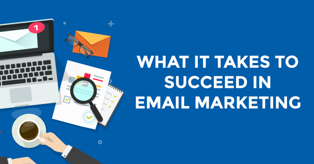 What It Takes To Succeed In Email Marketing